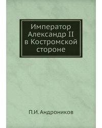 Император Александр II в Костромской стороне