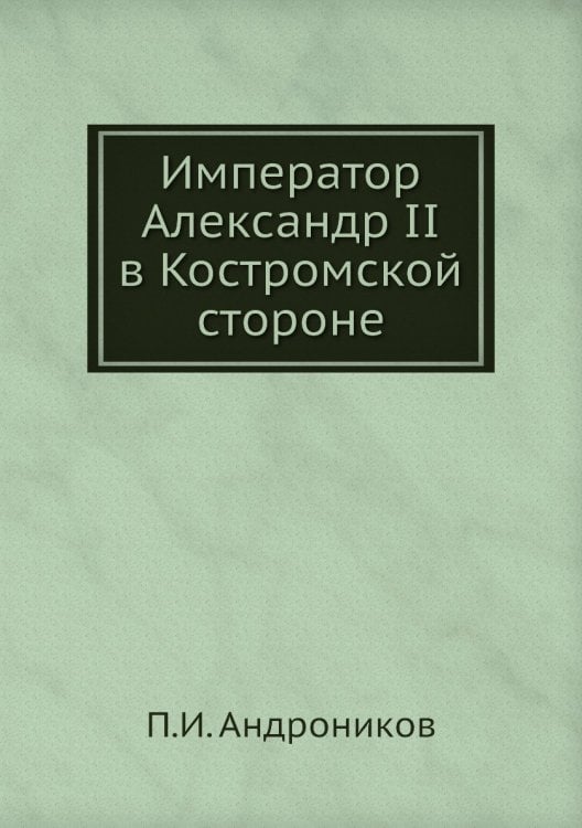 Император Александр II в Костромской стороне