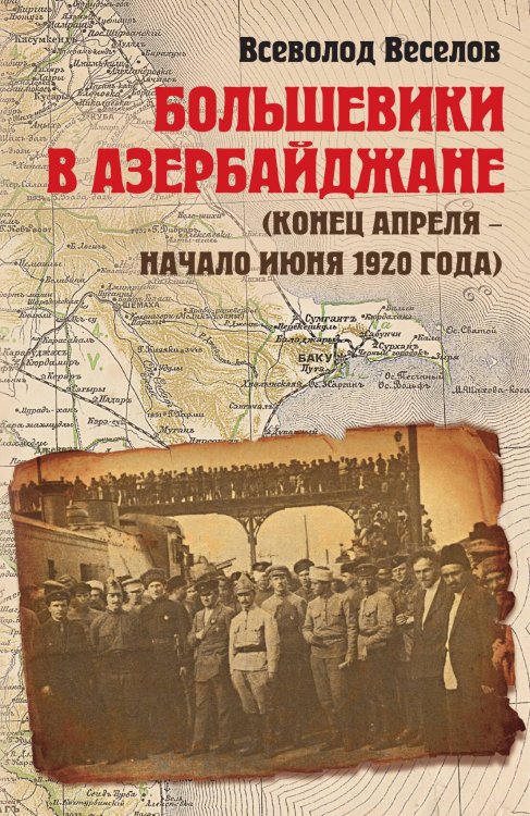 Обложка книги «Большевики в Айзербайджане» — Веселов Всеволод Игоревич, ISBN 9785001802235