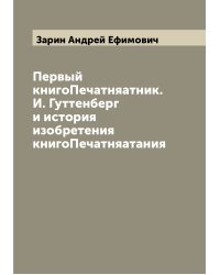 Первый книгоПечатняатник. И. Гуттенберг и история изобретения книгоПечатняатания