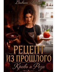 Рецепт из прошлого. Кровь и Роза