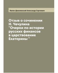 Отзыв о сочинении Н. Чечулина "Очерки по истории русских финансов в царствование Екатерины "