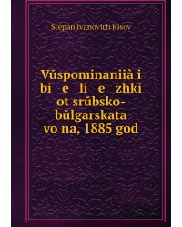 Vŭspominaniià i bi   e   li   e   zhki ot srŭbsko-bŭlgarskata voĭna, 1885 god