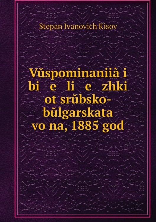 Vŭspominaniià i bi   e   li   e   zhki ot srŭbsko-bŭlgarskata voĭna, 1885 god