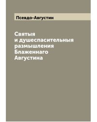Святыя и душеспасительныя размышления Блаженнаго Августина