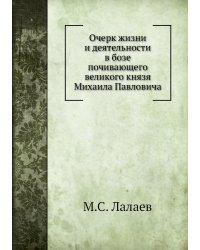 Очерк жизни и деятельности в бозе почивающего великого князя Михаила Павловича