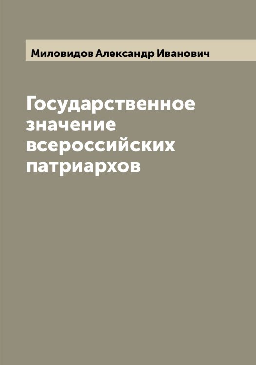 Обложка книги «Государственное значение всероссийских патриархов» — Миловидов Александр Иванович, ISBN 9785519965422