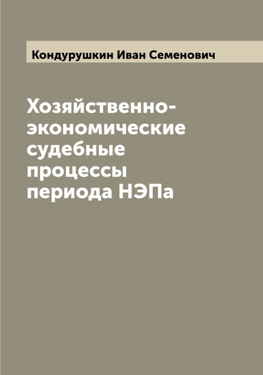 Обложка книги «Хозяйственно-экономические судебные процессы периода НЭПа» — Кондурушкин Иван Семенович, ISBN 9785519901116