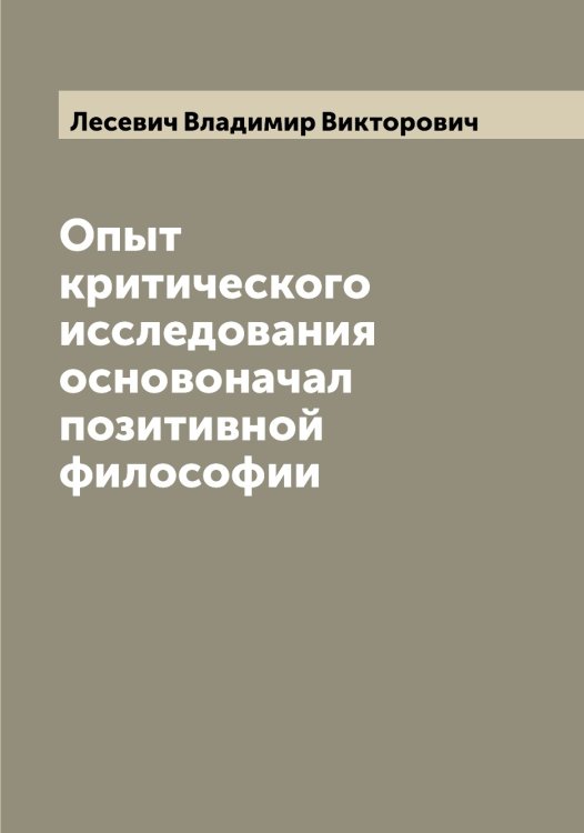 Обложка книги «Опыт критического исследования основоначал позитивной философии» — Лесевич Владимир Викторович, ISBN 9785519932981