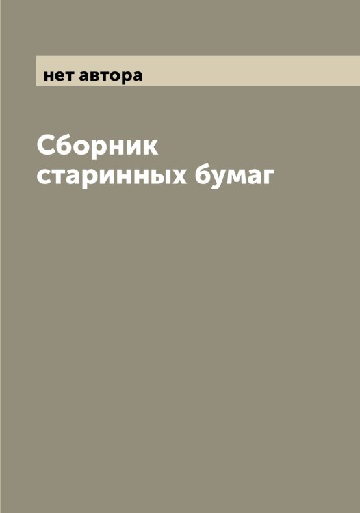 Сборник старинных бумаг Обложка книги «Сборник старинных бумаг» — нет автора, ISBN 9785519981064