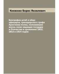 Биографии штаб и обер-офицеров, гренадерскаго графа Аракчеева полка, положивших жизнь свою защищая государя и Отечество в сражениях 1812, 1813 и 1814 годов