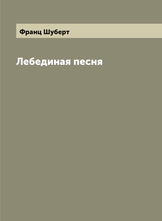 Обложка книги «Лебединая песня» — Франц Шуберт, ISBN 9785521386697
