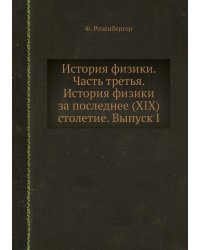 История физики. Часть третья. История физики за последнее (XIX) столетие. Выпуск I