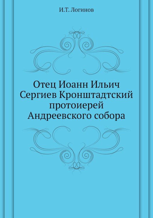 Отец Иоанн Ильич Сергиев Кронштадтский протоиерей Андреевского собора