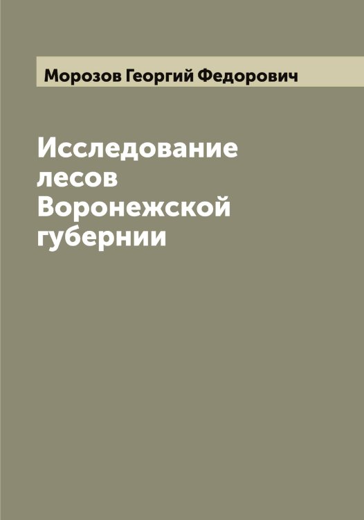 Обложка книги «Исследование лесов Воронежской губернии» — Морозов Георгий Федорович, ISBN 9785519974684