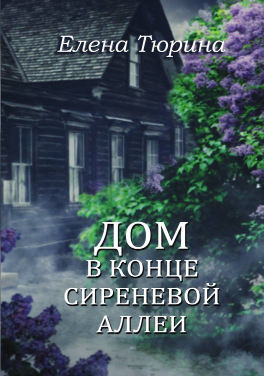Обложка книги «Дом в конце сиреневой аллеи» — Елена Тюрина, ISBN 9785521925209