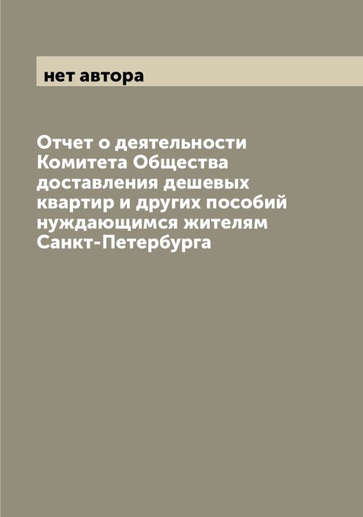 Обложка книги «Отчет о деятельности Комитета Общества доставления дешевых квартир и других пособий нуждающимся жителям Санкт-Петербурга» — нет автора, ISBN 9785521279456