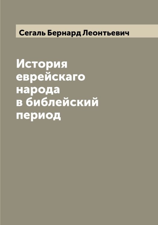 Обложка книги «История еврейскаго народа в библейский период» — Сегаль Бернард Леонтьевич, ISBN 9785519851466