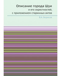 Описание города Шуи и его окрестностей, с приложением старинных актов
