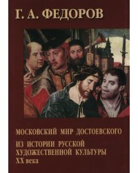 Московский мир Достоевского. Из истории русской художественной культуры XX века
