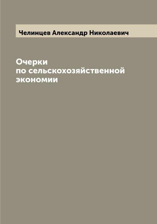 Обложка книги «Очерки по сельскохозяйственной экономии» — Челинцев Александр Николаевич, ISBN 9785521298853