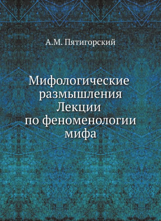 Мифологические размышления. Лекции по феноменологии мифа Мифологические размышления. Лекции по феноменологии мифа