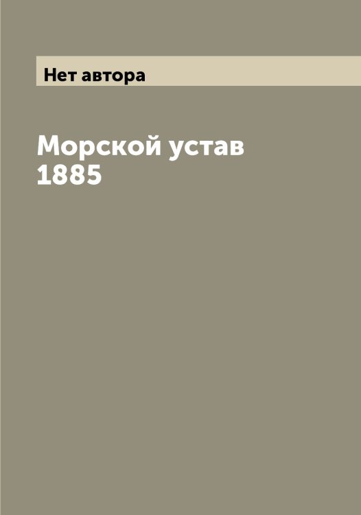 Обложка книги «Морской устав 1885» — Нет автора, ISBN 9785519816229