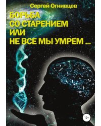 Борьба со старением, или Не все мы умрем...