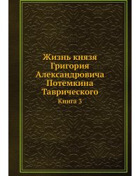 Жизнь князя Григория Александровича Потемкина Таврического