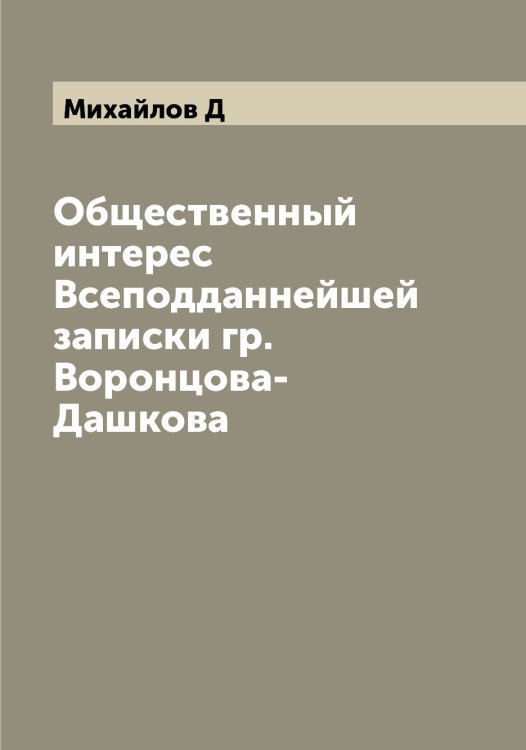Обложка книги «Общественный интерес Всеподданнейшей записки гр. Воронцова-Дашкова» — Михайлов Д, ISBN 9785519968805