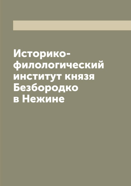 Обложка книги «Историко-филологический институт князя Безбородко в Нежине» — нет автора, ISBN 9785519988063
