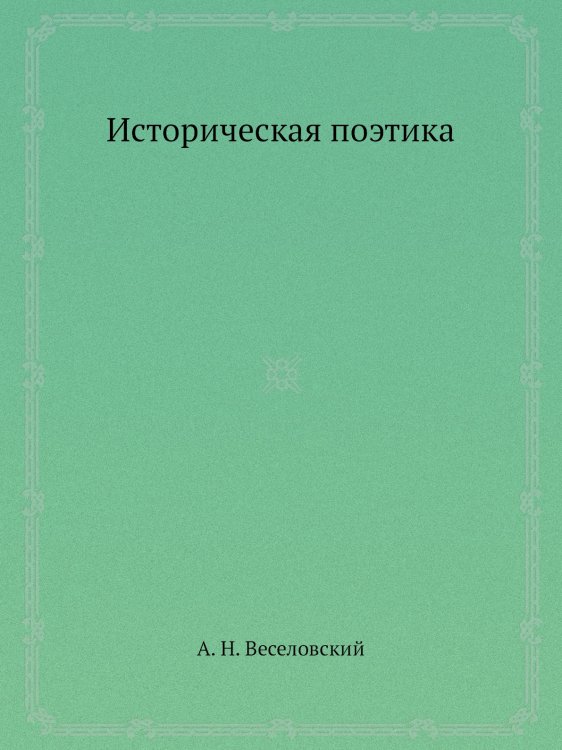 Обложка книги «Историческая поэтика» — А.Н. Веселовский, ISBN 9785458556385