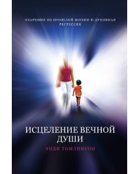ИСЦЕЛЕНИЕ ВЕЧНОЙ ДУШИ - ОЗАРЕНИЯ ИЗ ПРОШЛОЙ ЖИЗНИ И ДУХОВНАЯ РЕГРЕССИЯ