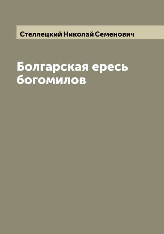 Обложка книги «Болгарская ересь богомилов» — Стеллецкий Николай Семенович, ISBN 9785519754231