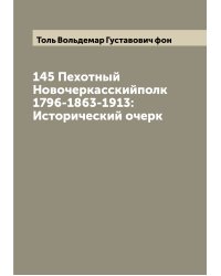 145 Пехотный Новочеркасскийполк 1796-1863-1913: Исторический очерк