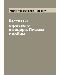Рассказы строевого офицера. Письма с войны