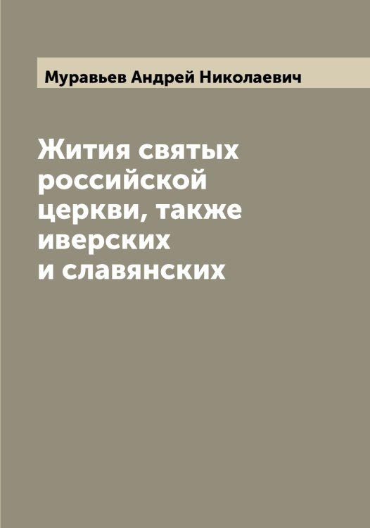 Обложка книги «Жития святых российской церкви, также иверских и славянских» — Муравьев Андрей Николаевич, ISBN 9785519981286