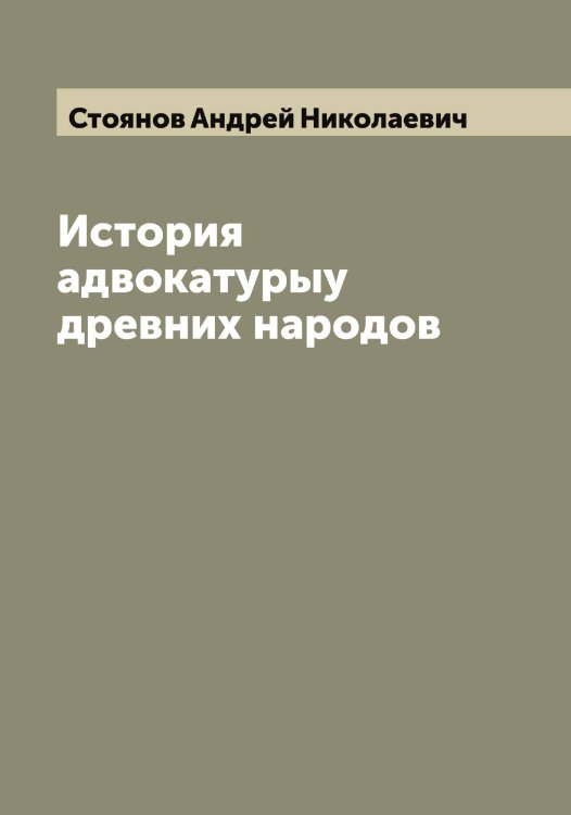 Обложка книги «История адвокатурыу древних народов» — Стоянов Андрей Николаевич, ISBN 9785519755443