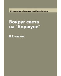 Вокруг света на "Коршуне": В 2 частях