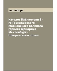 Каталог Библиотеки 8-го Гренадерского Московского великого герцога Фридриха Мекленбург-Шверинского полка