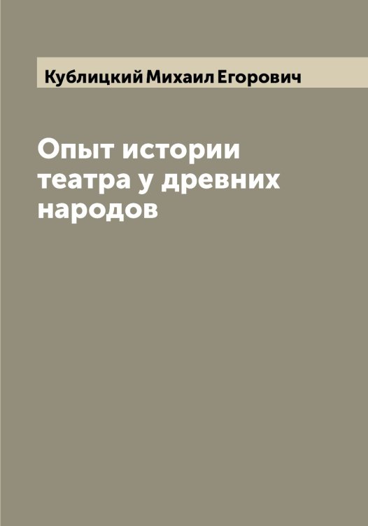 Обложка книги «Опыт истории театра у древних народов» — Кублицкий Михаил Егорович, ISBN 9785519915120