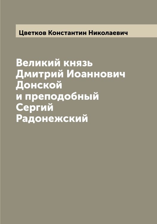 Обложка книги «Великий князь Дмитрий Иоаннович Донской и преподобный Сергий Радонежский» — Цветков Константин Николаевич, ISBN 9785521294787
