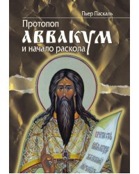 Протопоп Аввакум и начало Раскола