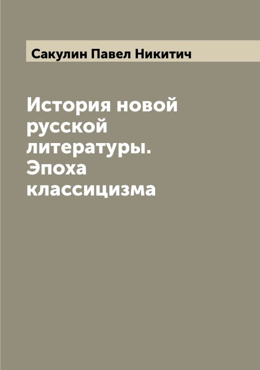 Обложка книги «История новой русской литературы. Эпоха классицизма» — Сакулин Павел Никитич, ISBN 9785519844529