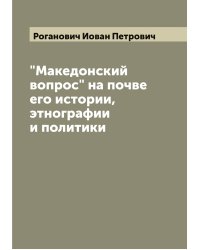"Македонский вопрос" на почве его истории, этнографии и политики