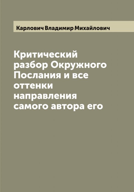Обложка книги «Критический разбор Окружного Послания и все оттенки направления самого автора его» — Карлович Владимир Михайлович, ISBN 9785519884464