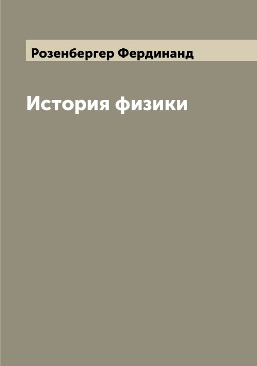 Обложка книги «История физики» — Розенбергер Фердинанд, ISBN 9785519810562