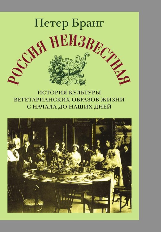 Россия неизвестная. История культуры вегетарианских образов жизни от начала до наших дней Россия неизвестная. История культуры вегетарианских образов жизни от начала до наших дней