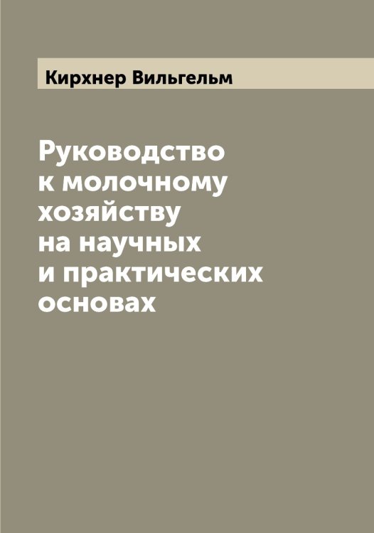 Руководство к молочному хозяйству на научных и практических основах Обложка книги «Руководство к молочному хозяйству на научных и практических основах» — Кирхнер Вильгельм, ISBN 9785519891745