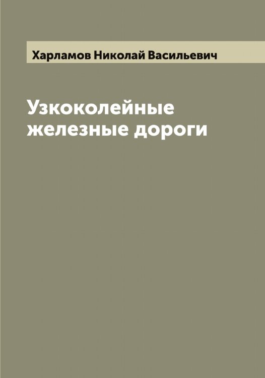 Обложка книги «Узкоколейные железные дороги» — Харламов Николай Васильевич, ISBN 9785521288861